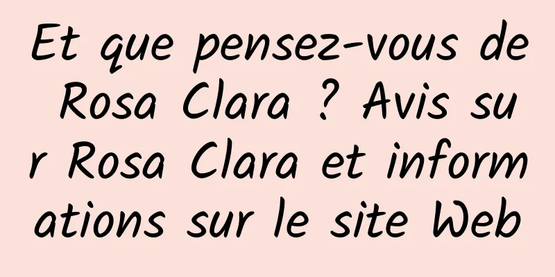 Et que pensez-vous de Rosa Clara ? Avis sur Rosa Clara et informations sur le site Web