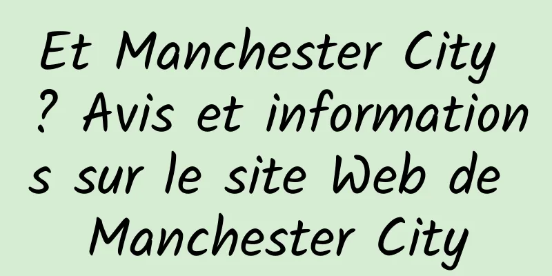 Et Manchester City ? Avis et informations sur le site Web de Manchester City