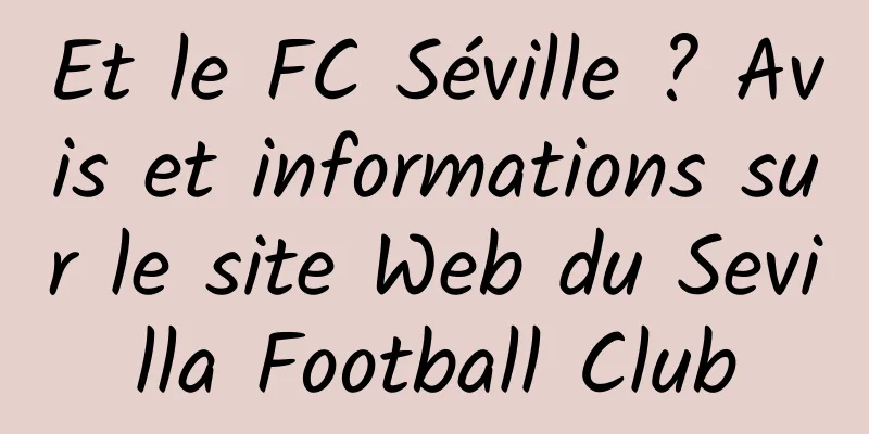 Et le FC Séville ? Avis et informations sur le site Web du Sevilla Football Club
