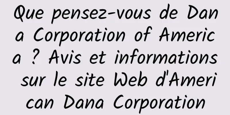 Que pensez-vous de Dana Corporation of America ? Avis et informations sur le site Web d'American Dana Corporation