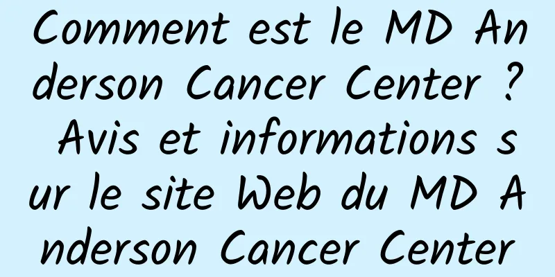 Comment est le MD Anderson Cancer Center ? Avis et informations sur le site Web du MD Anderson Cancer Center