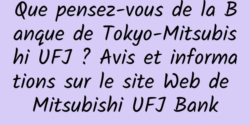Que pensez-vous de la Banque de Tokyo-Mitsubishi UFJ ? Avis et informations sur le site Web de Mitsubishi UFJ Bank
