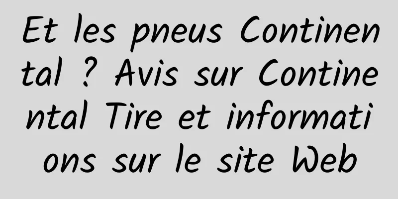 Et les pneus Continental ? Avis sur Continental Tire et informations sur le site Web