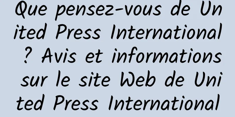 Que pensez-vous de United Press International ? Avis et informations sur le site Web de United Press International