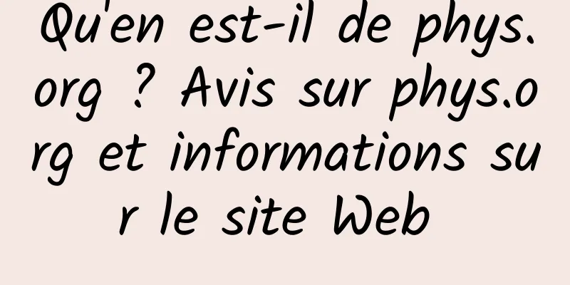 Qu'en est-il de phys.org ? Avis sur phys.org et informations sur le site Web 