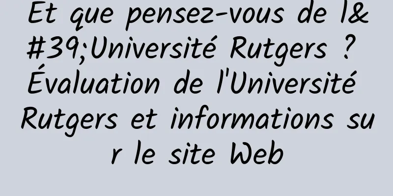 Et que pensez-vous de l'Université Rutgers ? Évaluation de l'Université Rutgers et informations sur le site Web