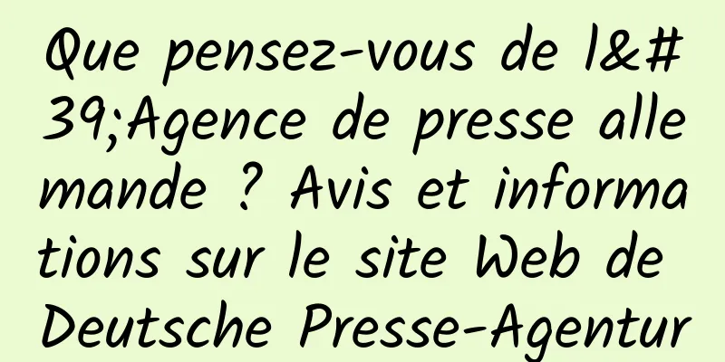 Que pensez-vous de l'Agence de presse allemande ? Avis et informations sur le site Web de Deutsche Presse-Agentur