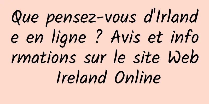 Que pensez-vous d'Irlande en ligne ? Avis et informations sur le site Web Ireland Online