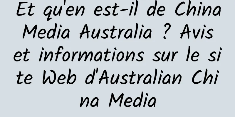 Et qu'en est-il de China Media Australia ? Avis et informations sur le site Web d'Australian China Media