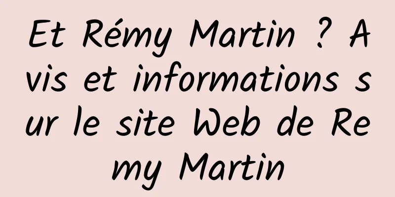 Et Rémy Martin ? Avis et informations sur le site Web de Remy Martin