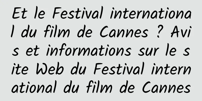 Et le Festival international du film de Cannes ? Avis et informations sur le site Web du Festival international du film de Cannes