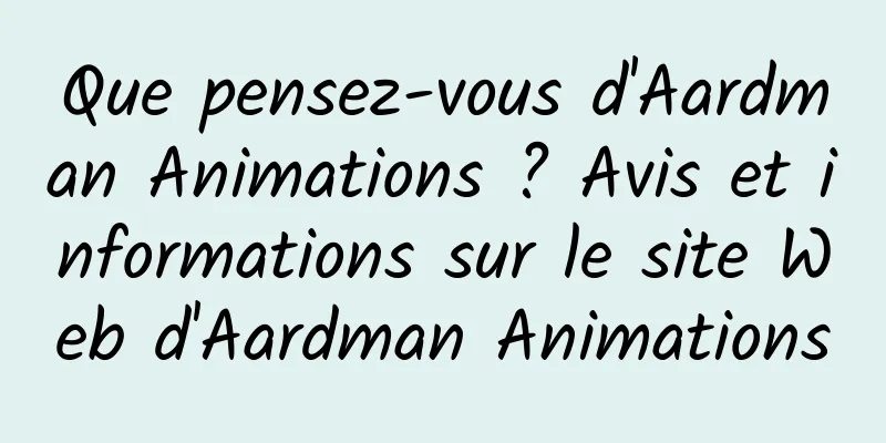 Que pensez-vous d'Aardman Animations ? Avis et informations sur le site Web d'Aardman Animations