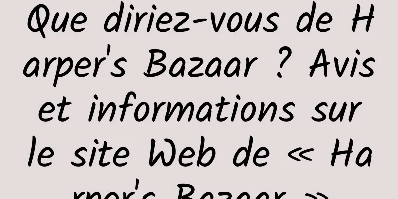 Que diriez-vous de Harper's Bazaar ? Avis et informations sur le site Web de « Harper's Bazaar »