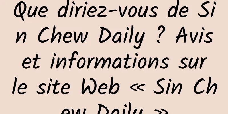 Que diriez-vous de Sin Chew Daily ? Avis et informations sur le site Web « Sin Chew Daily »