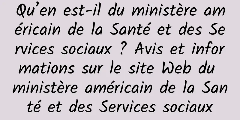 Qu’en est-il du ministère américain de la Santé et des Services sociaux ? Avis et informations sur le site Web du ministère américain de la Santé et des Services sociaux
