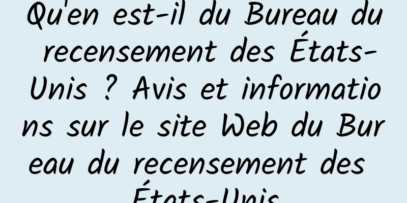 Qu'en est-il du Bureau du recensement des États-Unis ? Avis et informations sur le site Web du Bureau du recensement des États-Unis