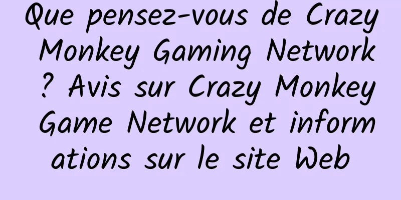 Que pensez-vous de Crazy Monkey Gaming Network ? Avis sur Crazy Monkey Game Network et informations sur le site Web