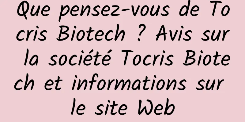 Que pensez-vous de Tocris Biotech ? Avis sur la société Tocris Biotech et informations sur le site Web