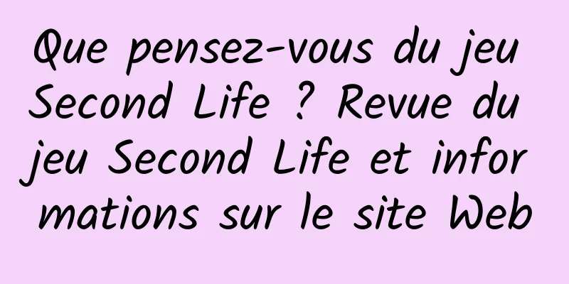 Que pensez-vous du jeu Second Life ? Revue du jeu Second Life et informations sur le site Web