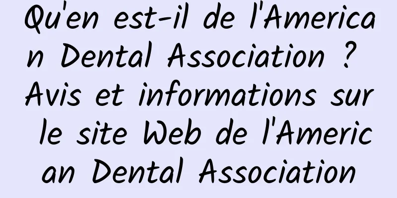 Qu'en est-il de l'American Dental Association ? Avis et informations sur le site Web de l'American Dental Association