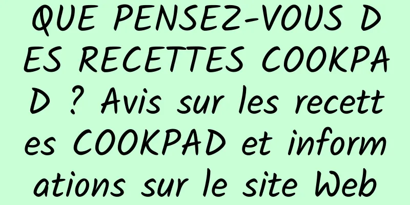 QUE PENSEZ-VOUS DES RECETTES COOKPAD ? Avis sur les recettes COOKPAD et informations sur le site Web