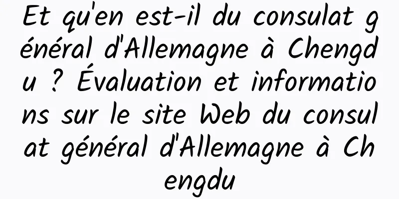 Et qu'en est-il du consulat général d'Allemagne à Chengdu ? Évaluation et informations sur le site Web du consulat général d'Allemagne à Chengdu
