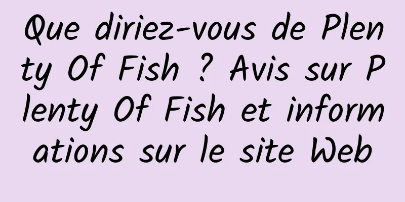 Que diriez-vous de Plenty Of Fish ? Avis sur Plenty Of Fish et informations sur le site Web