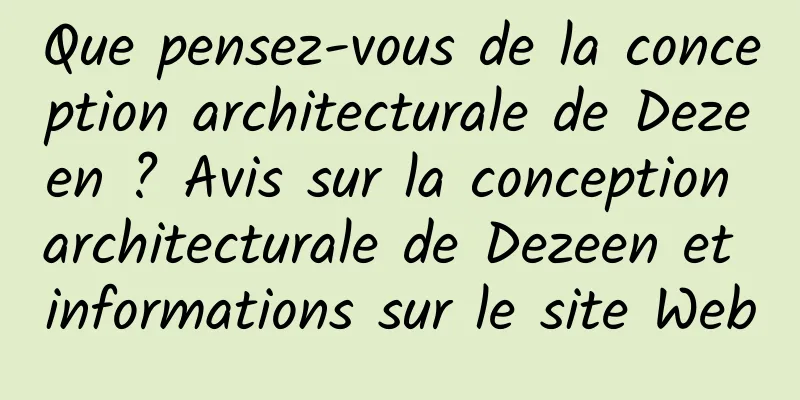 Que pensez-vous de la conception architecturale de Dezeen ? Avis sur la conception architecturale de Dezeen et informations sur le site Web