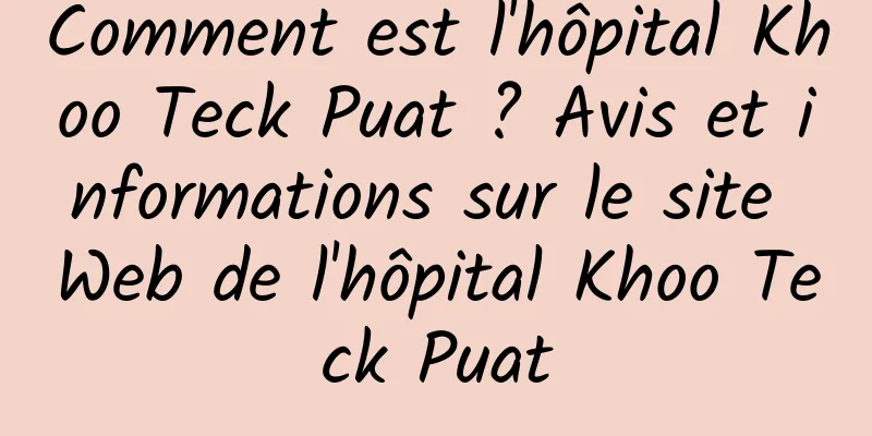 Comment est l'hôpital Khoo Teck Puat ? Avis et informations sur le site Web de l'hôpital Khoo Teck Puat