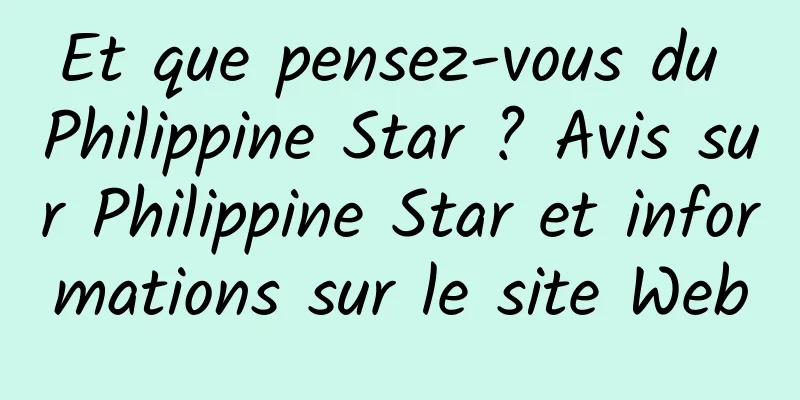 Et que pensez-vous du Philippine Star ? Avis sur Philippine Star et informations sur le site Web
