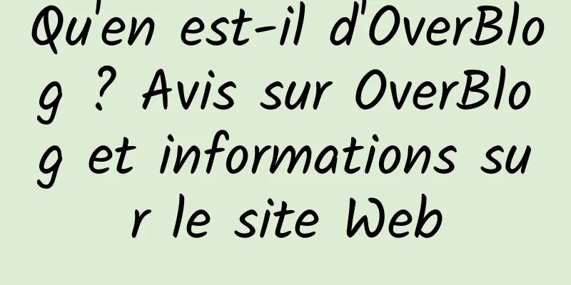 Qu'en est-il d'OverBlog ? Avis sur OverBlog et informations sur le site Web