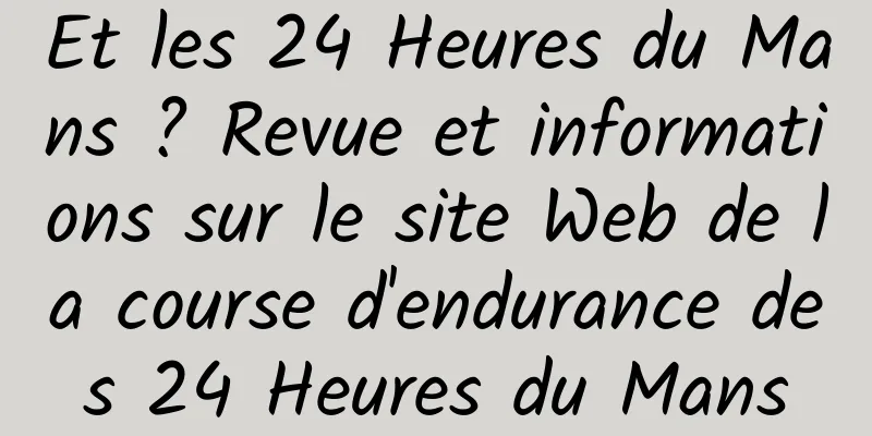 Et les 24 Heures du Mans ? Revue et informations sur le site Web de la course d'endurance des 24 Heures du Mans