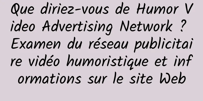 Que diriez-vous de Humor Video Advertising Network ? Examen du réseau publicitaire vidéo humoristique et informations sur le site Web