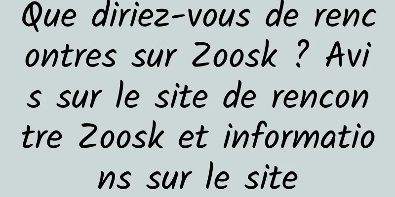 Que diriez-vous de rencontres sur Zoosk ? Avis sur le site de rencontre Zoosk et informations sur le site