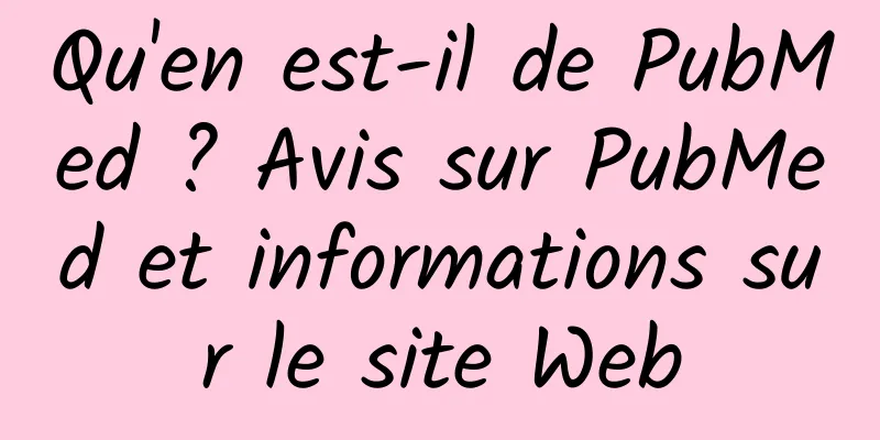 Qu'en est-il de PubMed ? Avis sur PubMed et informations sur le site Web