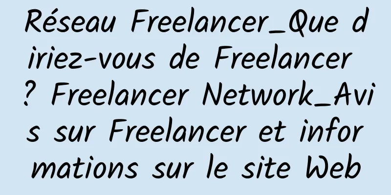 Réseau Freelancer_Que diriez-vous de Freelancer ? Freelancer Network_Avis sur Freelancer et informations sur le site Web