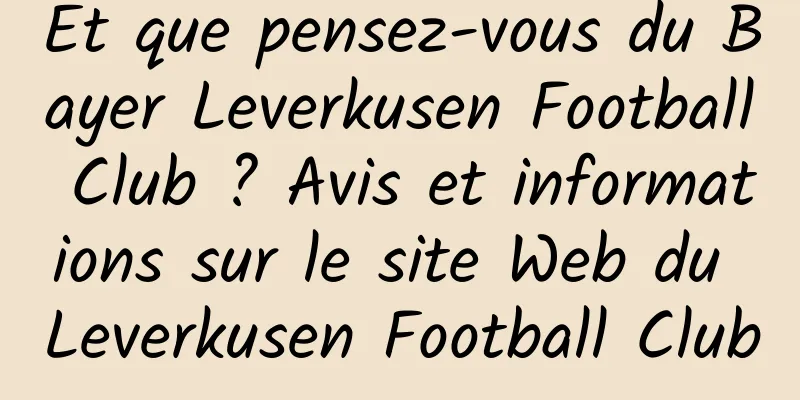 Et que pensez-vous du Bayer Leverkusen Football Club ? Avis et informations sur le site Web du Leverkusen Football Club