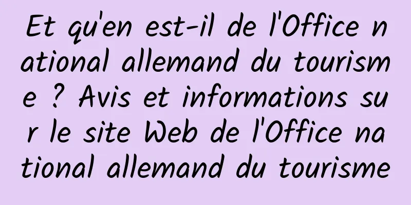 Et qu'en est-il de l'Office national allemand du tourisme ? Avis et informations sur le site Web de l'Office national allemand du tourisme