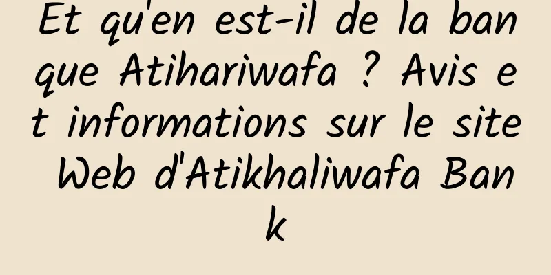 Et qu'en est-il de la banque Atihariwafa ? Avis et informations sur le site Web d'Atikhaliwafa Bank