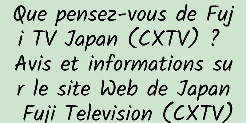 Que pensez-vous de Fuji TV Japan (CXTV) ? Avis et informations sur le site Web de Japan Fuji Television (CXTV)