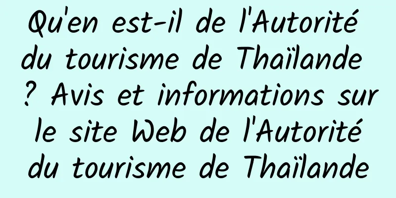 Qu'en est-il de l'Autorité du tourisme de Thaïlande ? Avis et informations sur le site Web de l'Autorité du tourisme de Thaïlande