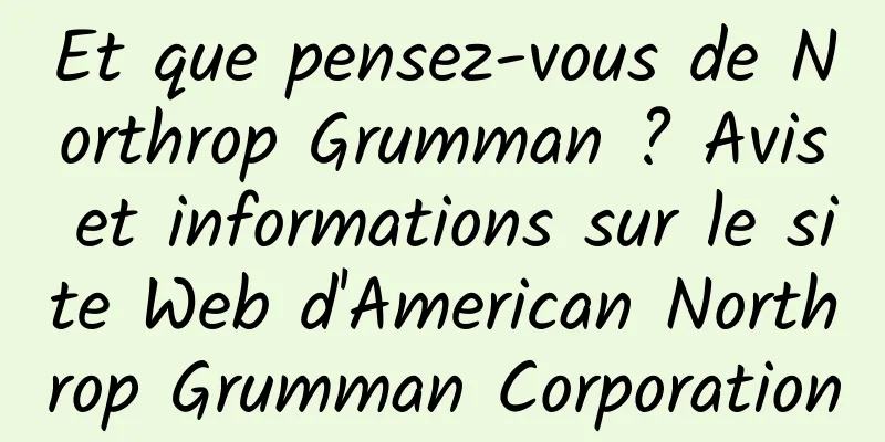 Et que pensez-vous de Northrop Grumman ? Avis et informations sur le site Web d'American Northrop Grumman Corporation