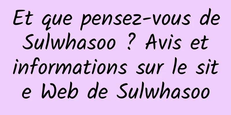 Et que pensez-vous de Sulwhasoo ? Avis et informations sur le site Web de Sulwhasoo
