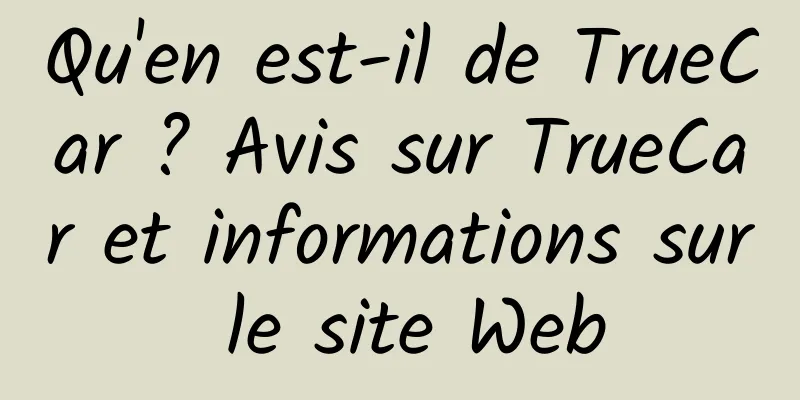 Qu'en est-il de TrueCar ? Avis sur TrueCar et informations sur le site Web