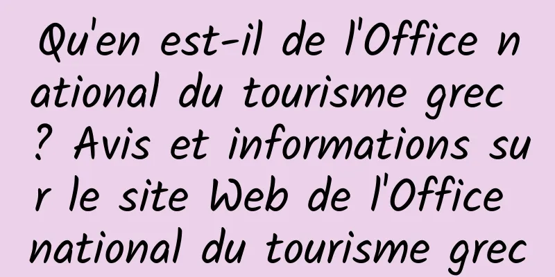 Qu'en est-il de l'Office national du tourisme grec ? Avis et informations sur le site Web de l'Office national du tourisme grec