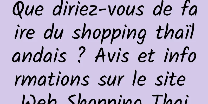Que diriez-vous de faire du shopping thaïlandais ? Avis et informations sur le site Web Shopping Thai