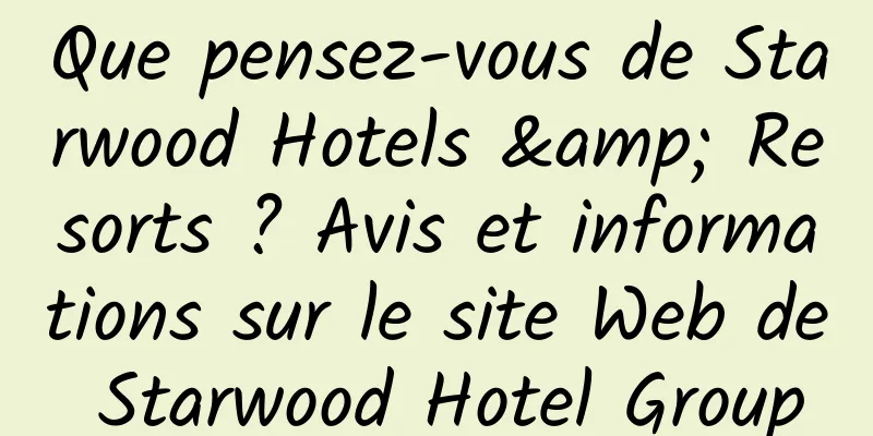 Que pensez-vous de Starwood Hotels & Resorts ? Avis et informations sur le site Web de Starwood Hotel Group