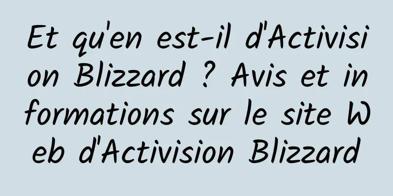 Et qu'en est-il d'Activision Blizzard ? Avis et informations sur le site Web d'Activision Blizzard