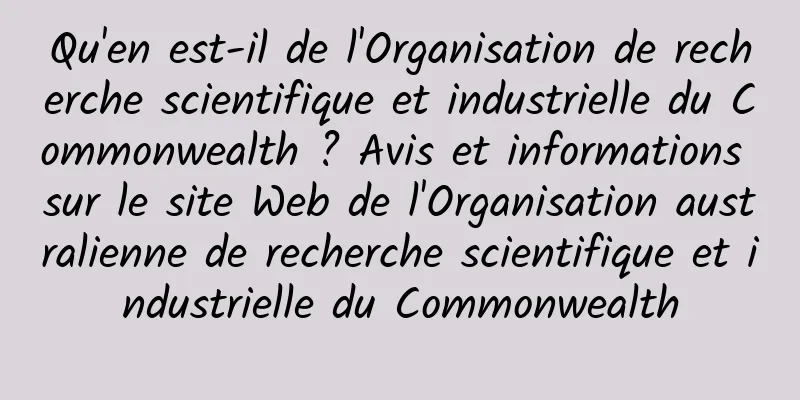 Qu'en est-il de l'Organisation de recherche scientifique et industrielle du Commonwealth ? Avis et informations sur le site Web de l'Organisation australienne de recherche scientifique et industrielle du Commonwealth