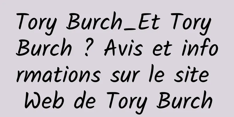 Tory Burch_Et Tory Burch ? Avis et informations sur le site Web de Tory Burch